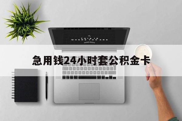 上海最新急用钱24小时套公积金卡方法分析(最方便真实的上海急用钱24小时套公积金卡违法吗方法)
