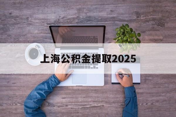 上海最新上海公积金提取2025方法分析(最方便真实的上海上海公积金提取方法和条件方法)