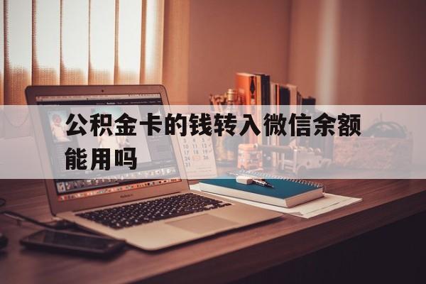 上海最新公积金卡的钱转入微信余额能用吗方法分析(最方便真实的上海公积金的钱转到银行卡里能取出来用吗方法)